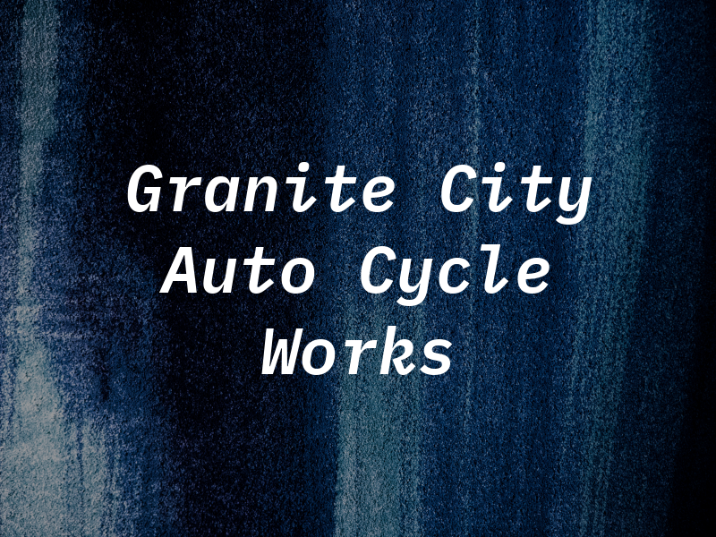 Granite City Auto and Cycle Works
