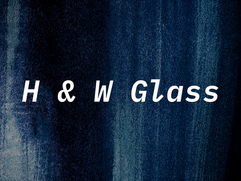 H & W Glass