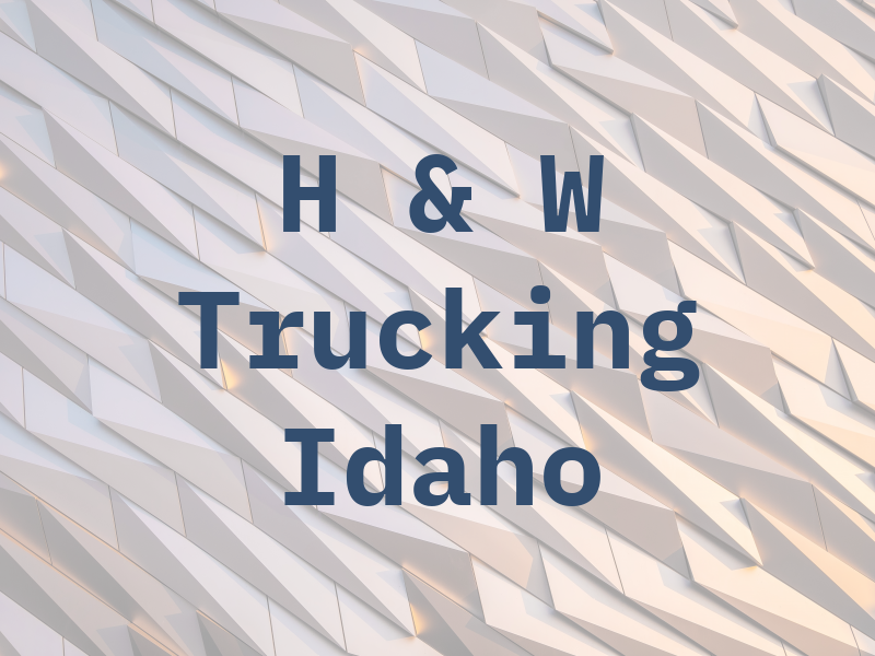 H & W Trucking Idaho