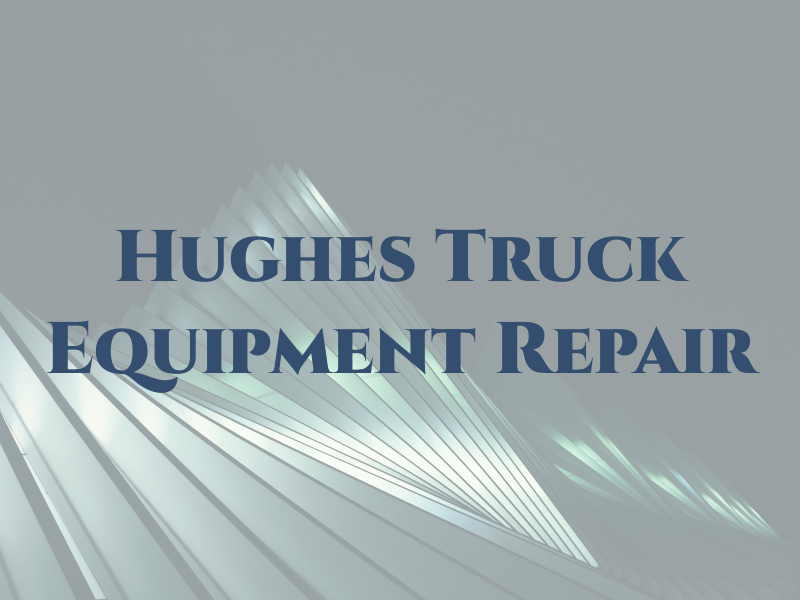 Hughes Truck and Equipment Repair