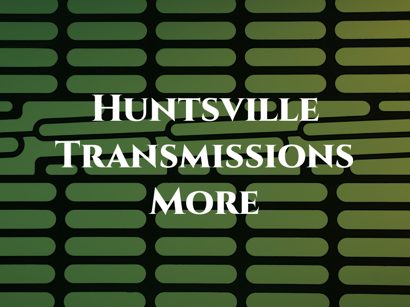 Huntsville Transmissions and More