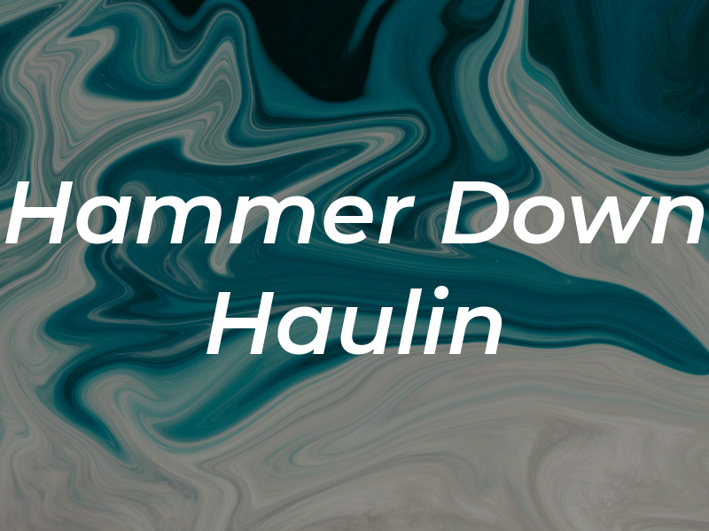 Hammer Down Haulin Inc