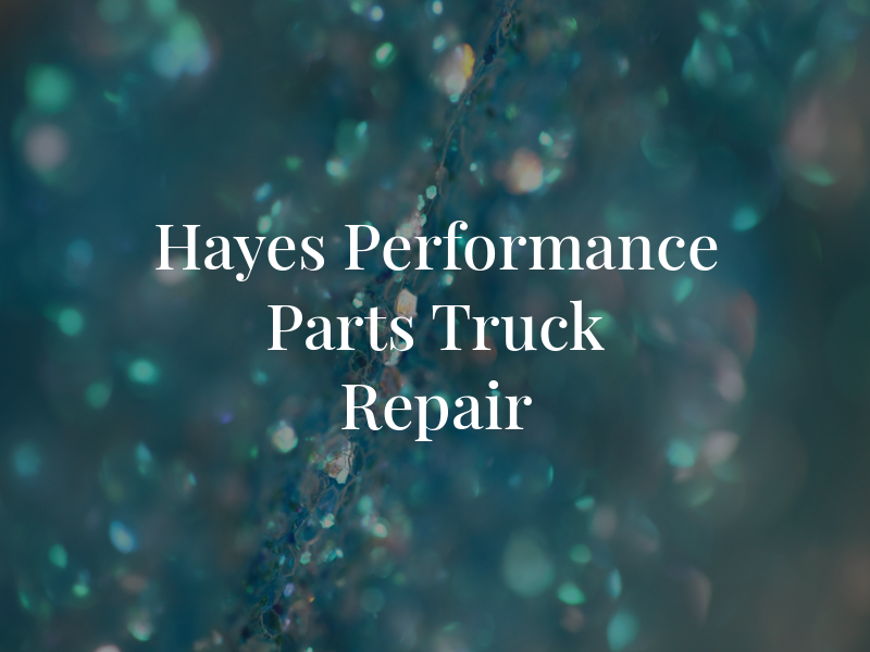 Hayes Performance Parts & Truck Repair Inc