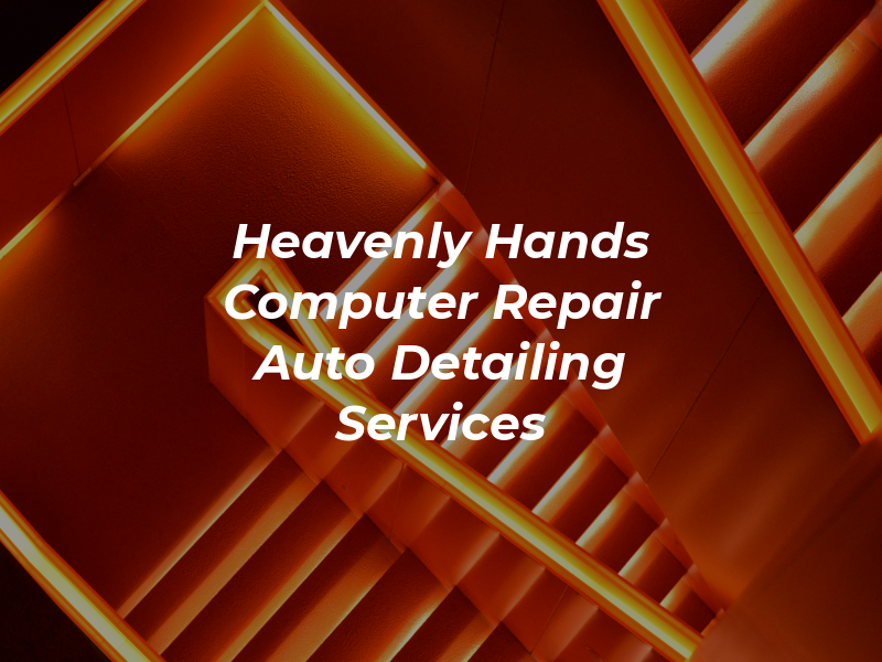 Heavenly Hands Computer Repair and Auto Detailing Services