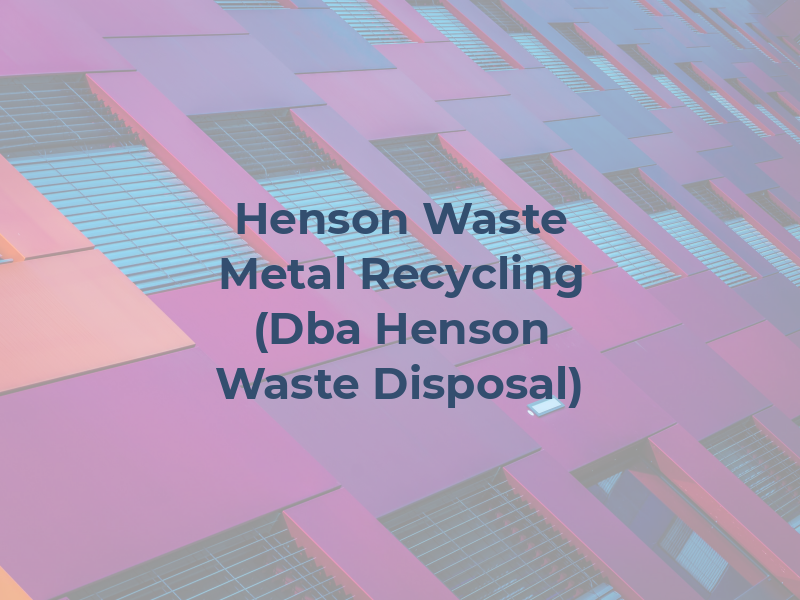 Henson Waste Metal Recycling (Dba Henson Waste Disposal)