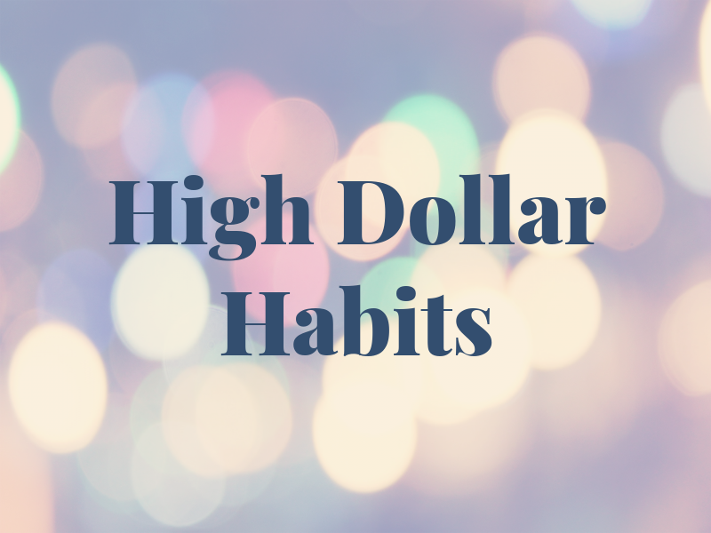 High Dollar Habits