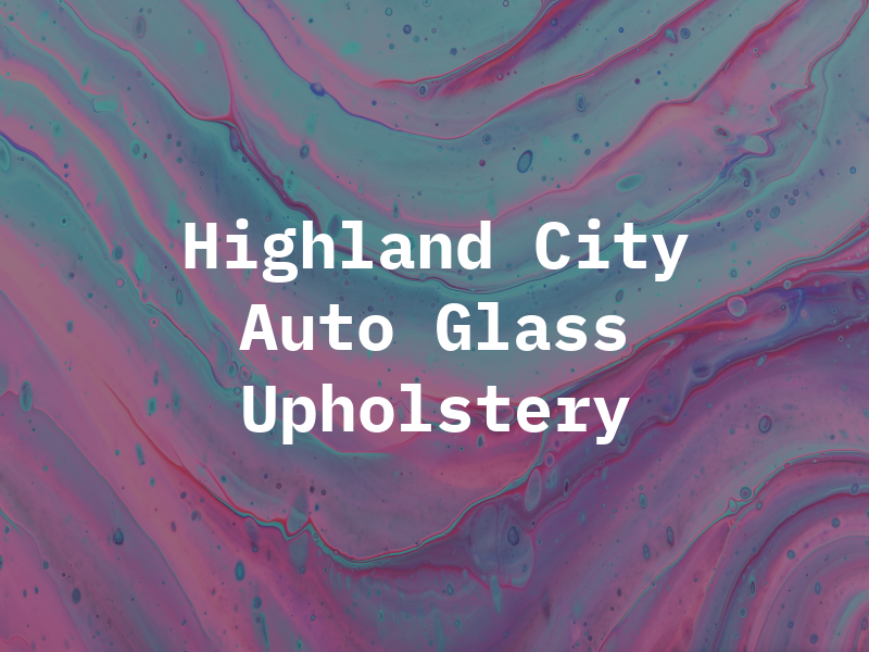 Highland City Auto Glass & Upholstery