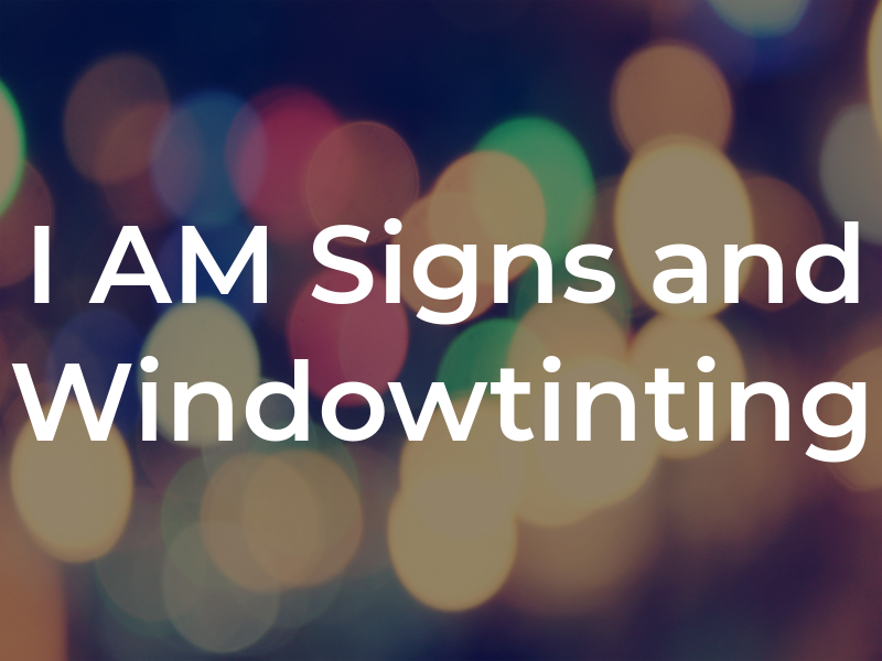 I AM Signs and Windowtinting