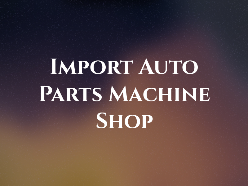 Import Auto Parts Machine Shop