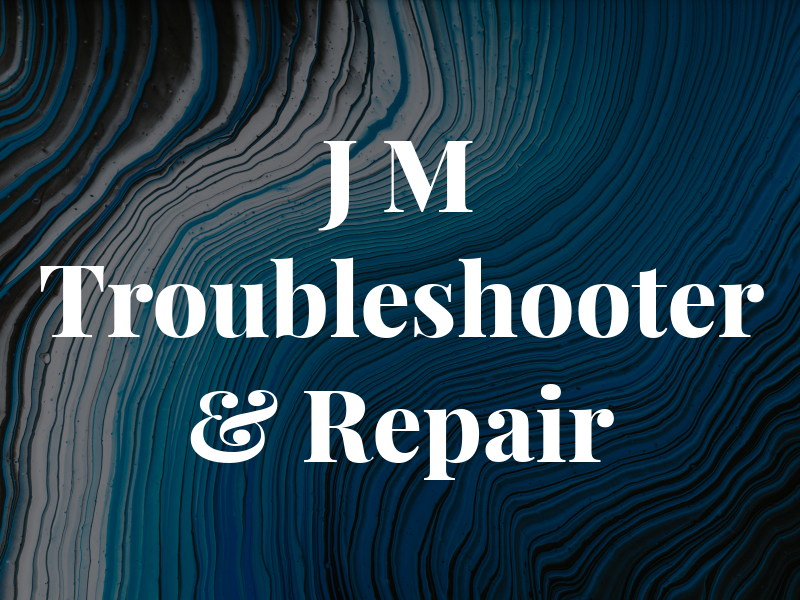 J M Troubleshooter & Repair