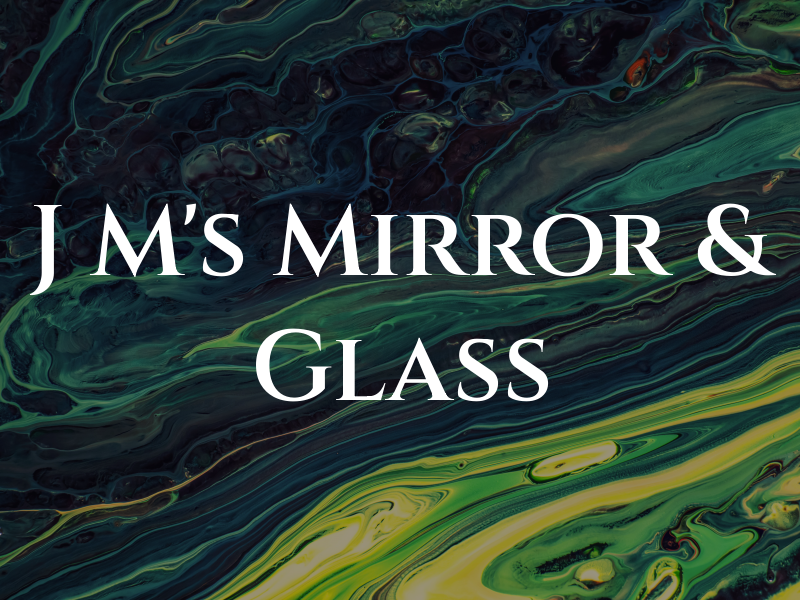 J M's Mirror & Glass