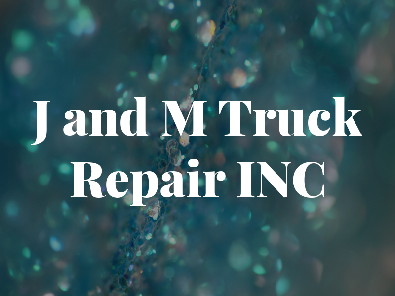 J and M Truck Repair INC