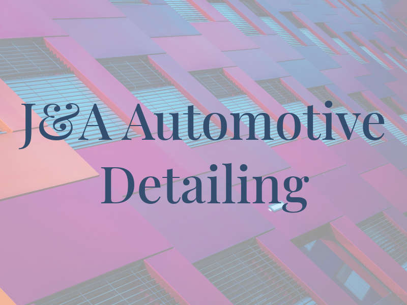 J&A Automotive Detailing