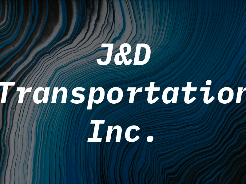 J&D Transportation Inc.