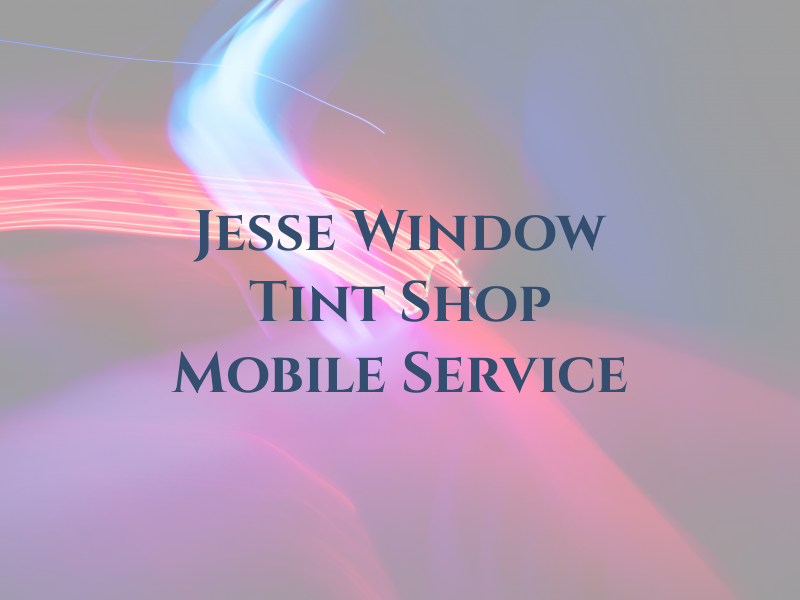 Jesse Window Tint Shop and Mobile Service