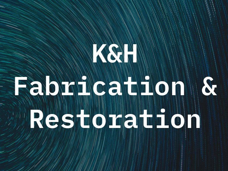 K&H Fabrication & Restoration