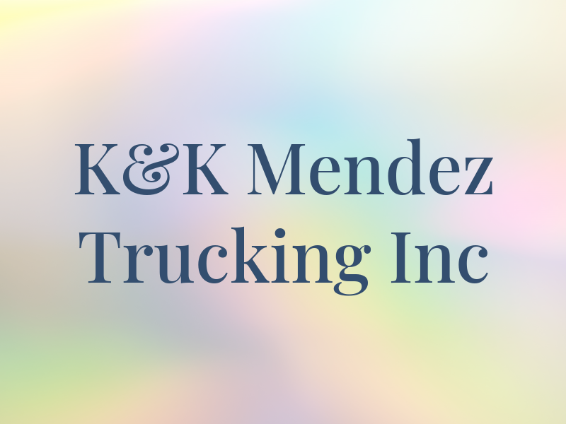 K&K Mendez Trucking Inc