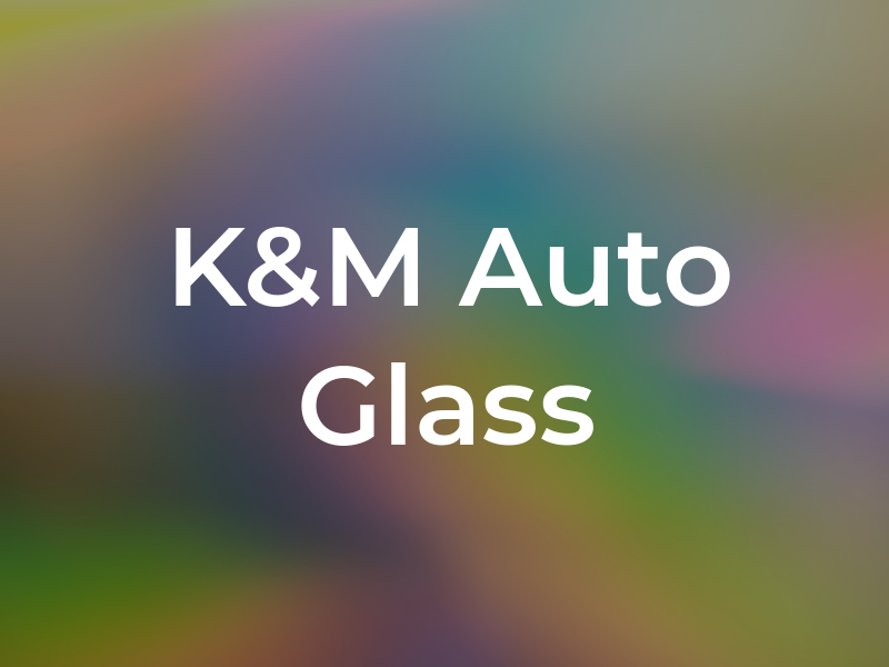 K&M Auto Glass