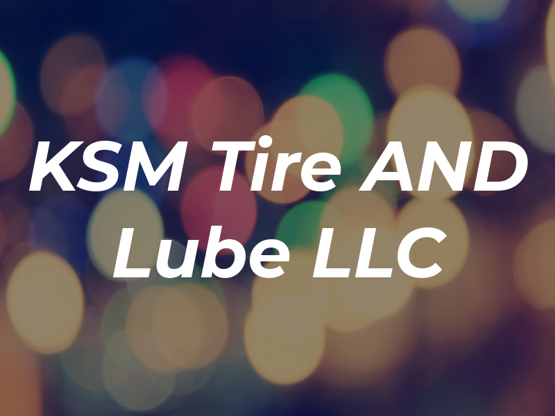 KSM Tire AND Lube LLC