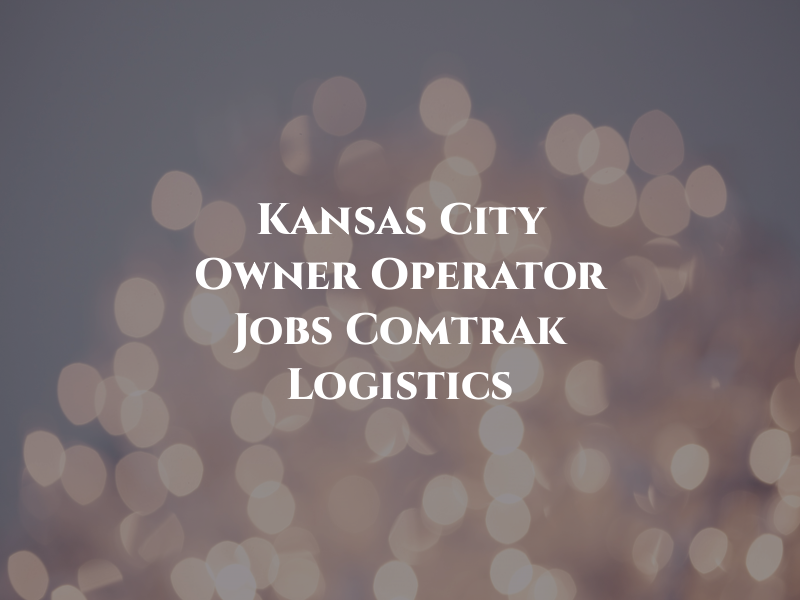 Kansas City MO Owner Operator CDL Jobs Comtrak Logistics