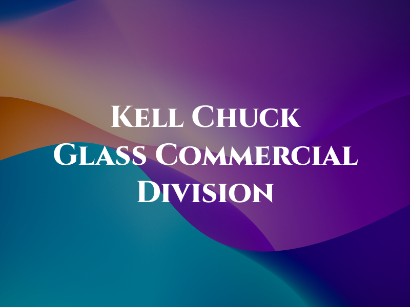 Kell Chuck Glass Co Commercial Division
