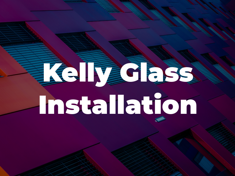 Kelly Glass & Installation