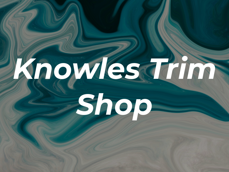 Knowles Trim Shop