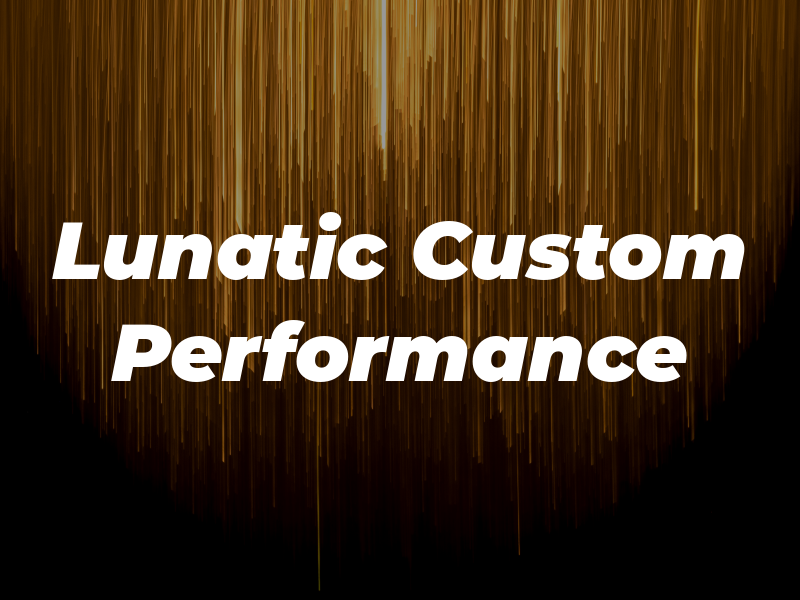 Lunatic Custom Performance