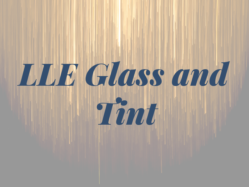 LLE Glass and Tint