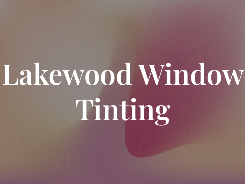 Lakewood Window Tinting LLC