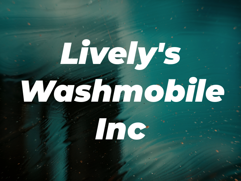 Lively's Washmobile Inc
