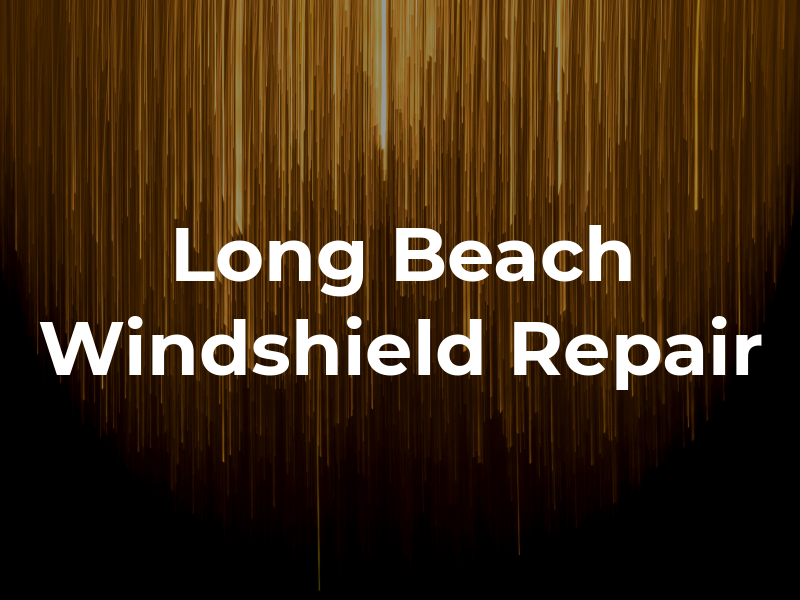 Long Beach Windshield Repair