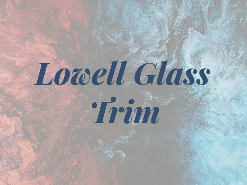 Lowell Glass & Trim Inc