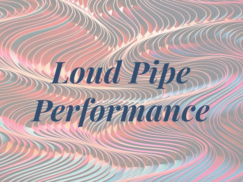 Loud Pipe Performance LLC