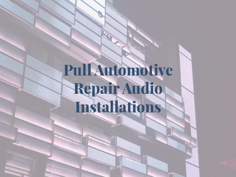 Pull Up Automotive Repair & Audio Installations