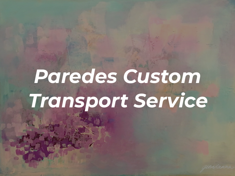 Paredes Custom Transport Service