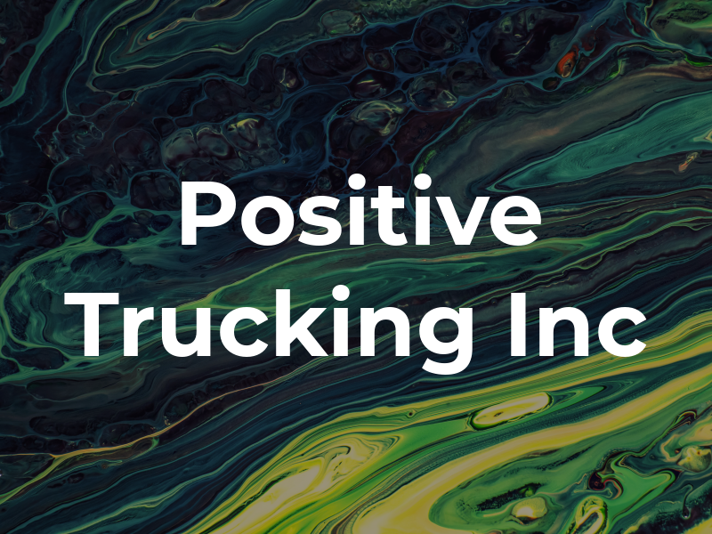 Positive Trucking Inc
