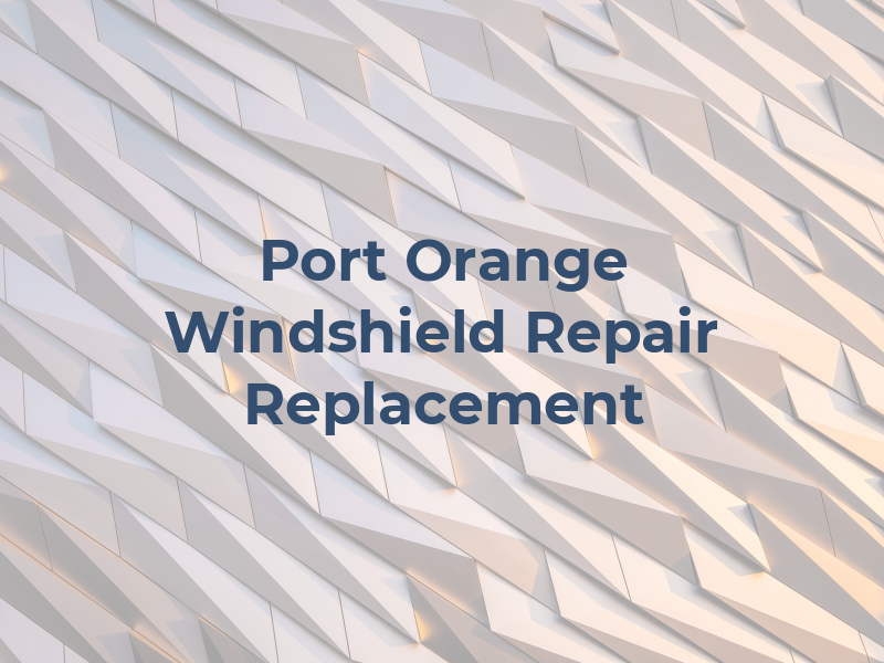 Port Orange Windshield Repair & Replacement