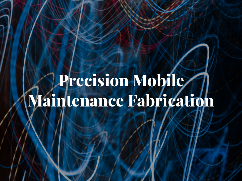 Precision Mobile Maintenance and Fabrication LLC