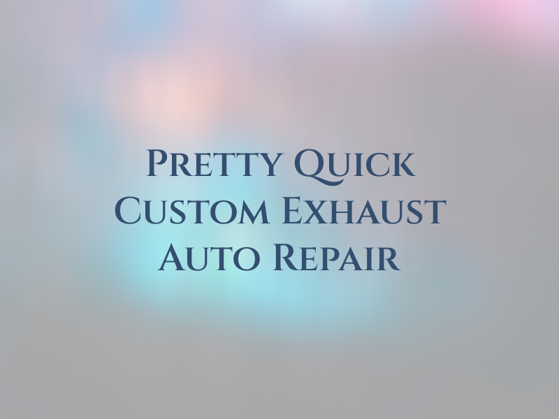 Pretty Quick Custom Exhaust & Auto Repair
