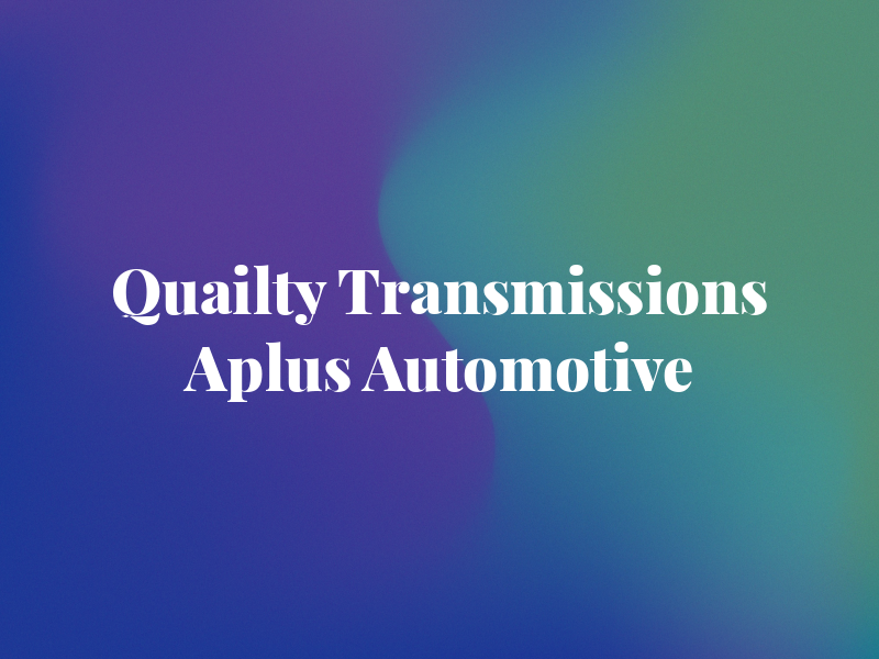 Quailty Transmissions At Aplus Automotive
