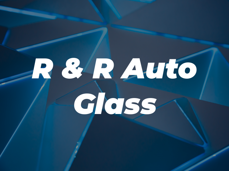 R & R Auto Glass