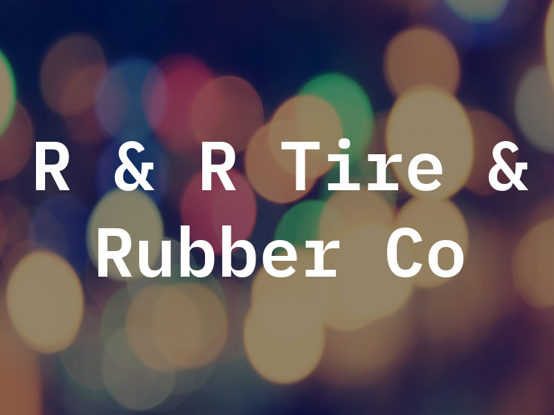 R & R Tire & Rubber Co