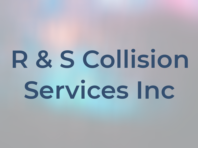 R & S Collision Services Inc