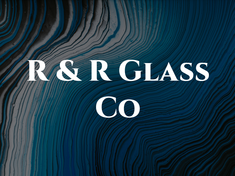 R & R Glass Co
