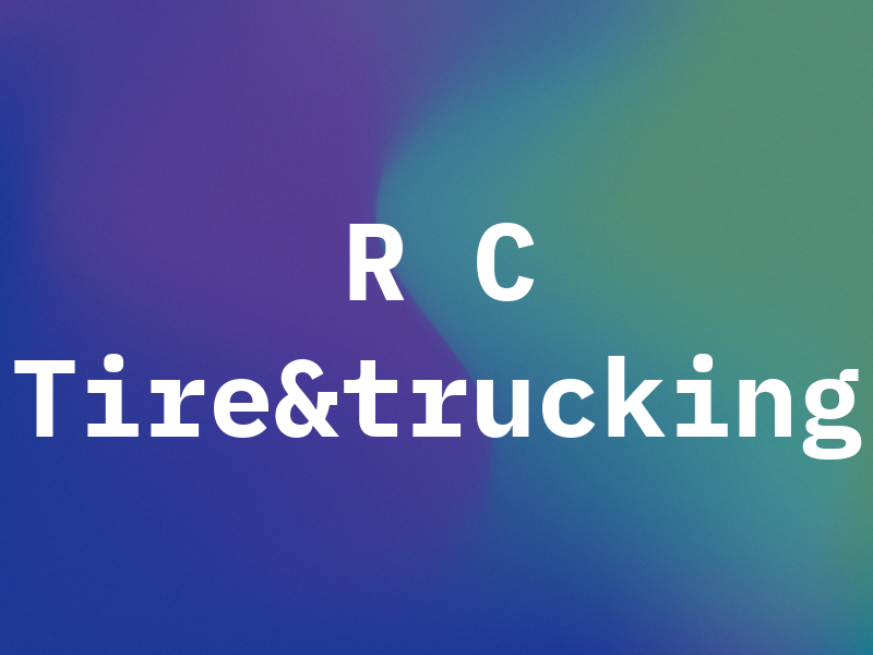 R C Tire&trucking