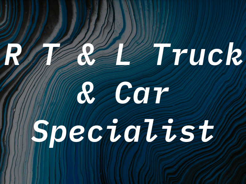 R T & L Truck & Car Specialist