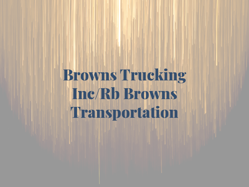 RB Browns Trucking Inc/Rb Browns Transportation LLC