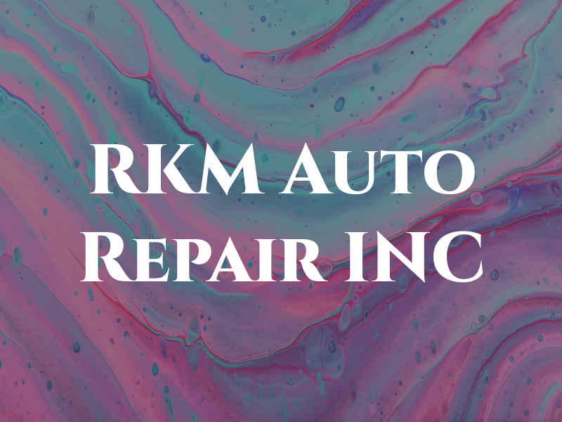RKM Auto Repair INC