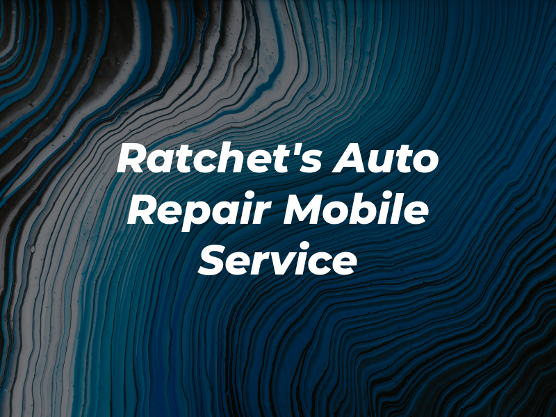 Ratchet's Auto Repair & Mobile Service LLC